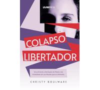COLAPSO LIBERTADOR: Encontrando libertação do medo e da ansiedade em um mundo que os alimenta.