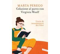 Colazione al parco con Virginia Woolf. L'arte di innamorarsi dei libri
