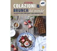 Colazioni & brunch dal mondo. 120 ricette per stare bene e non annoiarsi mai. Senza zucchero, cereali e latticini