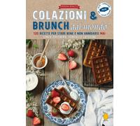 Colazioni e brunch dal mondo. 120 ricette per stare bene e non an