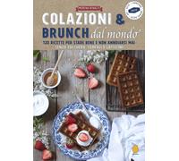 Colazioni e brunch dal mondo. 120 ricette per stare bene e non annoiarsi mai sen