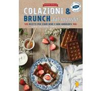 Colazioni e brunch dal mondo. 120 ricette per stare bene e non annoiarsi mai senza zucchero, cereali e latticini