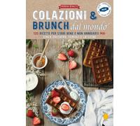 Colazioni e brunch dal mondo. 120 ricette per stare bene e non annoiarsi mai senza zucchero, cereali e latticini