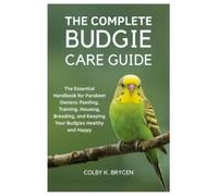 Colby K Brycen The Complete Budgie Care Guide (Tascabile)