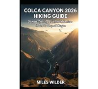 COLCA CANYON 2026 HIKING GUIDE: Ultimate Trekking & Wellness Adventure in Peru’s Deepest Canyon