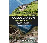 COLCA CANYON HIKING GUIDE 2026 - 2027: A Complete Trail Guide to Andean Landscapes, Traditional Villages, and the World’s Deepest Canyon Adventures