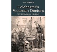 Colchester's Victorian Doctors: The Business of Healing