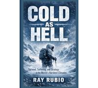 Cold as Hell: Survival, Suffering, and Strategy in the World’s Harshest Climates