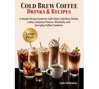 Cold Brew Coffee Drinks & Recipes: A Simple Recipe Guide for Café-Style Cold Brew Drinks, Lattes, Seasonal Flavors, Mocktails, and Everyday Coffee Creations