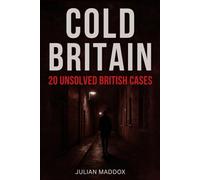 Cold Britain: 20 Unsolved British Cases: rue Crime, Forensic Breakthroughs and the Science That Might Finally Crack Jack the Ripper, the Thames Torso Murders, Daniel Morgan and Other Cold Cases