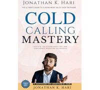 Cold Calling Mastery:: The Ultimate Guide to Closing More Sales Over the Phone (Scripts, Objection Handling, and Confidence-Boosting Techniques)