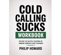 Cold Calling Sucks Workbook: Explore The Helpful Teachings Of Armand Farrokh's Wise Teachings