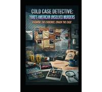 Cold Case Detective: 1980s Unsolved Murders: An interactive Book. You Be the Jury: 50 Real Cold Case Murder Files from the 1980s with Evidence, Suspects, and Your Verdict