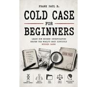 Cold Case Investigation for Beginners: How Modern Detectives Solve Decades-Old Murders Using DNA, Genetic Genealogy, and Forensic Science: 22