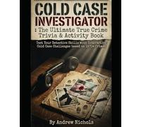 Cold Case Investigator: The Ultimate True Crime Trivia & Activity Book: Crime Scene for Murder Case Files to Solve - Decode Forensic Evidence, Reopen Unsolved Crimes, and Test Your Detective Skills