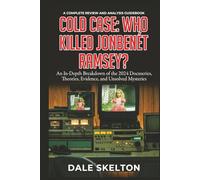 Cold Case: Who Killed JonBenét Ramsey? - A Complete Review and Analysis Guidebook: An In-Depth Breakdown of the 2024 Docuseries, Theories, Evidence, and Unsolved Mysteries