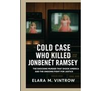 Cold Case: Who Killed JonBenét Ramsey - The Shocking Murder That Shook America and the Ongoing Fight for Justice
