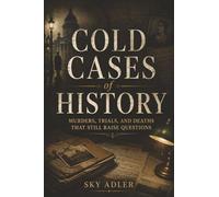 Cold Cases of History: Murders, Trials, and Deaths That Still Raise Questions: 4