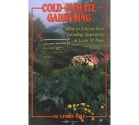 Cold-Climate Gardening: How to Extend Your Growing Season by at Least 30 Days by Lewis Hill (1-May-1995) Paperback