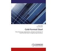 Cold-Formed Steel: Manufacturing, Applications, Analysis and Design of Cold-Formed Steel in Engineering Structures