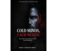 COLD MINDS, CALM WORDS How to Talk, Survive, and Stay in Control Around Psychopaths