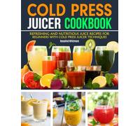 COLD PRESS JUICER COOKBOOK: Refreshing and Nutritious Juice Recipes for Beginners with Cold Press Juicer Techniques.
