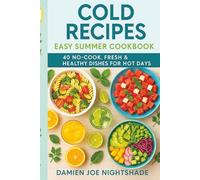 Cold Recipes: Easy Summer Cookbook - 40 No-Cook, Fresh & Healthy Dishes for Hot Days: Quick, refreshing ideas to eat well without turning on the stove.