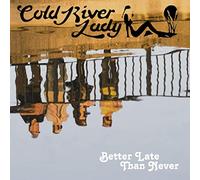 Cold River Lady - Better Late Than Never