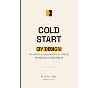 Cold Start by Design: The product manager's method for building when the network isn't there yet