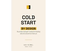 Cold Start by Design: The product manager's method for building when the network isn't there yet