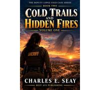 Cold Trails and Hidden Fires: Book Two of the Deputy Lopez Cold Case Series Volume One