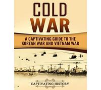 Cold War: A Captivating Guide to the Korean War and Vietnam War