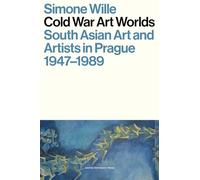 Cold War Art Worlds: South Asian Art and Artists in Prague, 1947-1989