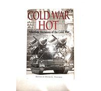 Cold War Hot: Alternate Decisions of the Cold War