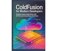 ColdFusion for Modern Developers: Bridging Legacy Applications with API-First and Cloud-Ready Workflows
