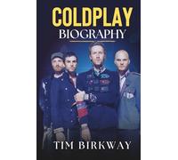 Coldplay Biography: The Definitive Story of Their Music, Journey, and Global Impact from Parachutes to Moon Music
