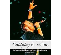 Coldplay da vicino - Completo a colori: La biografia illustrata non autorizzata
