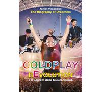 Coldplay rEvolution e il segreto della musica eterna. The biography of dreamers