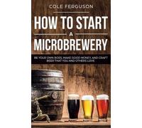 Cole Ferguson How to Start a Microbrewery (Tascabile)