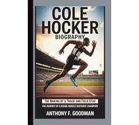 COLE HOCKER BIOGRAPHY: The Making of a Track and Field Star The Journey of a Rising Middle-Distance Champion
