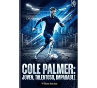 COLE PALMER: JOVEN, TALENTOSO, IMPARABLE: Dentro de la vida, carrera y trayectoria de la superestrella del fútbol inglés