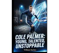 COLE PALMER: YOUNG, TALENTED, UNSTOPPABLE: Inside the Life, Career, and Journey of England's Football Superstar