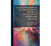 ColecciÃ3n Completa De Tablas Para Los Usos De La NavegaciÃ3n Y AstronomÃ-a Nàutica...