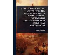 ColecciÃ3n De CÃ(c)dulas, Cartas-Patentes, Provisiones, Reales Ã"rdenes Y Otros Documentos Concernientes a Las Provincias Vascongadas