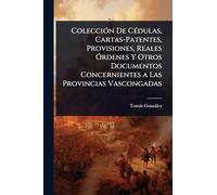 ColecciÃ3n De CÃ(c)dulas, Cartas-Patentes, Provisiones, Reales Ã"rdenes Y Otros Documentos Concernientes a Las Provincias Vascongadas