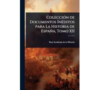 ColecciÃ3n de Documentos InÃ(c)ditos para La Historia de España, Tomo XII
