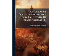 ColecciÃ3n De Documentos InÃ(c)ditos Para La Historia De España, Volume 18...
