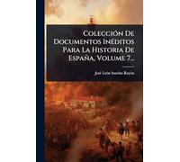 ColecciÃ3n De Documentos InÃ(c)ditos Para La Historia De España, Volume 7...