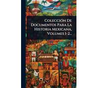 ColecciÃ3n De Documentos Para La Historia Mexicana, Volumes 1-2...