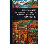 ColecciÃ3n De Documentos Para La Historia Mexicana, Volumes 1-2...